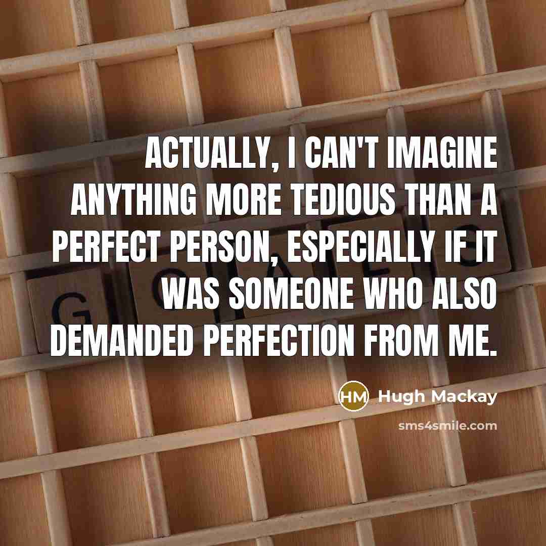 “Actually, I can't imagine anything more tedious than a perfect…” quote by Hugh Mackay