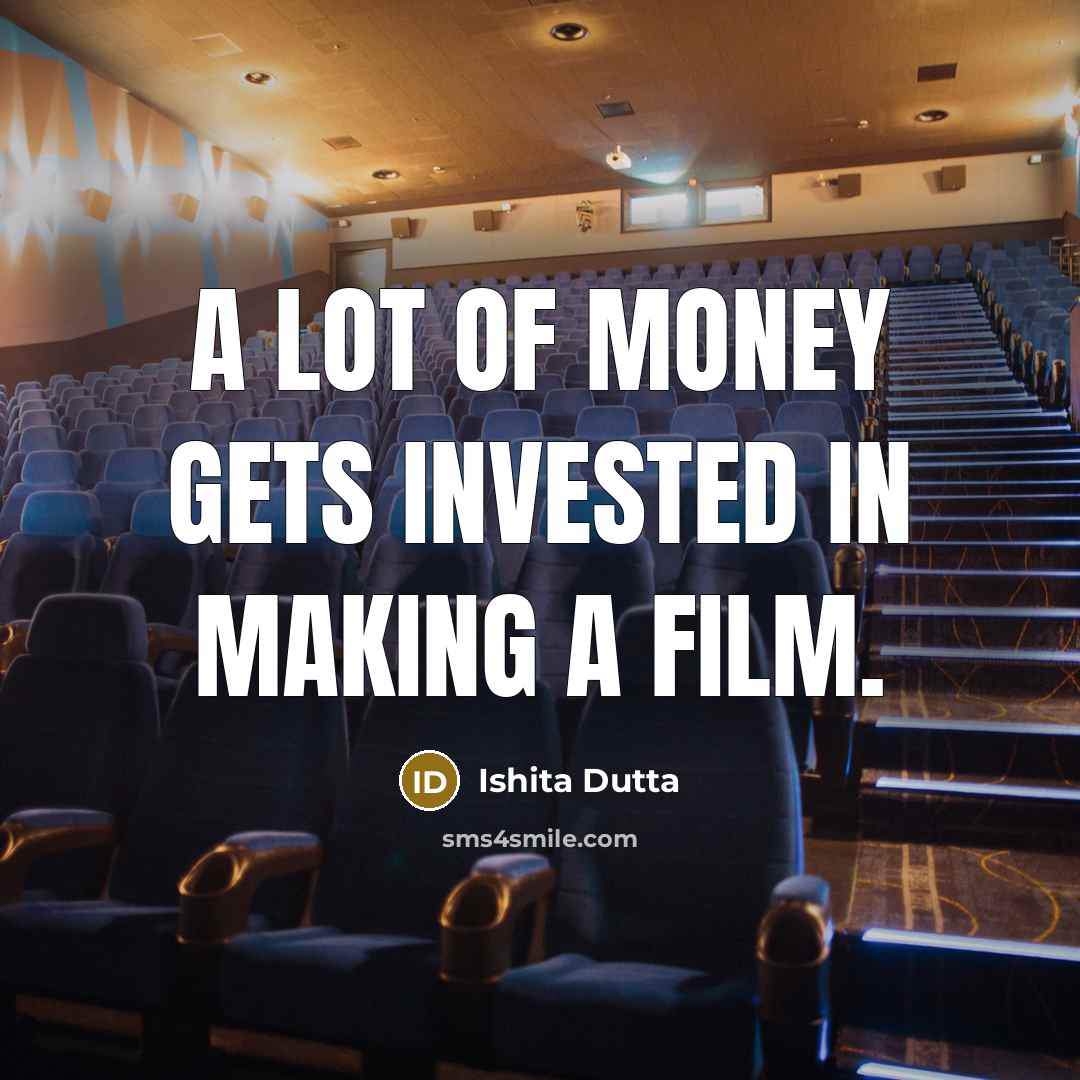 “A lot of money gets invested in making a film.…” quote by Ishita Dutta