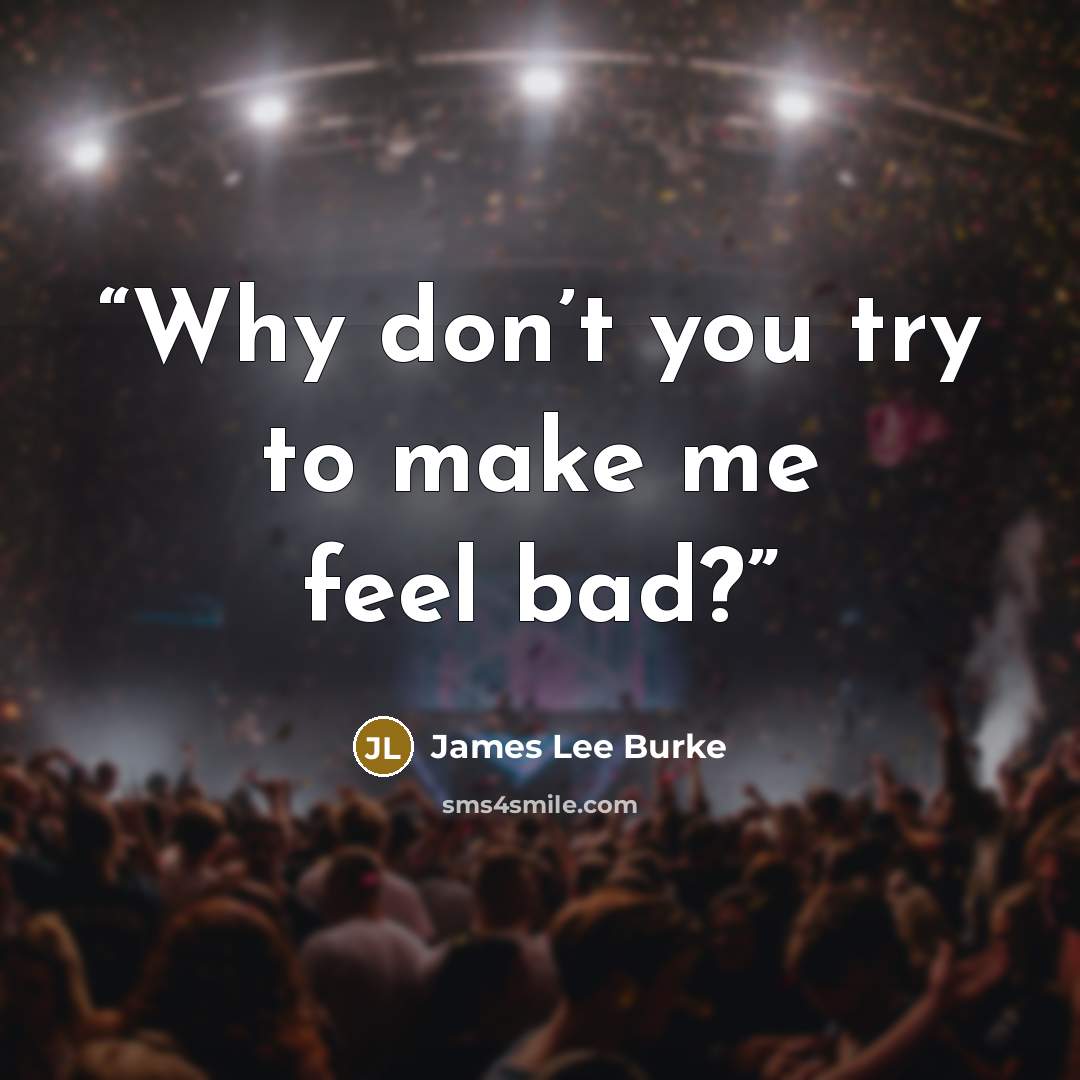 “Why don’t you try to make me feel bad?” quote by James Lee Burke