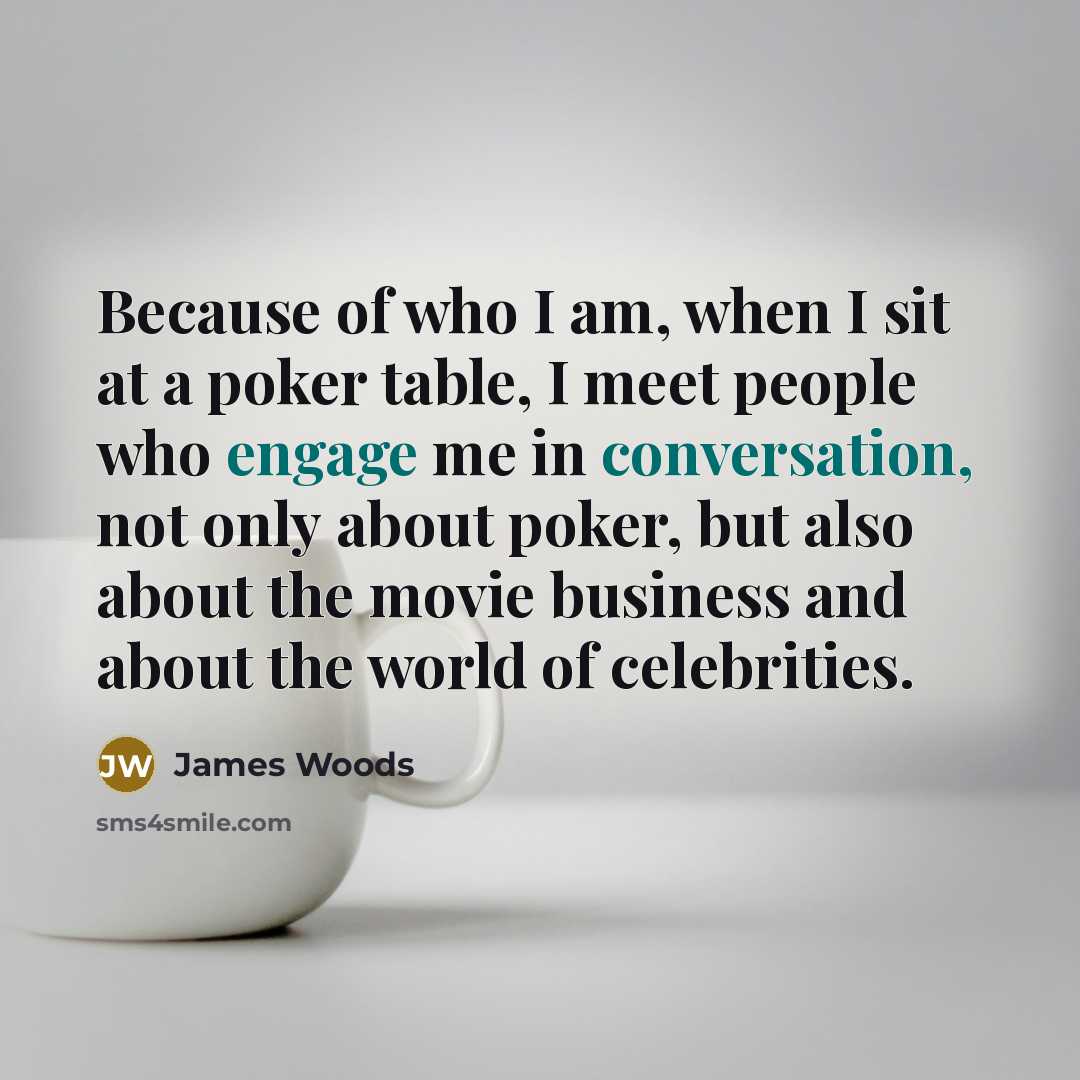 “Because of who I am, when I sit at a…” quote by James Woods