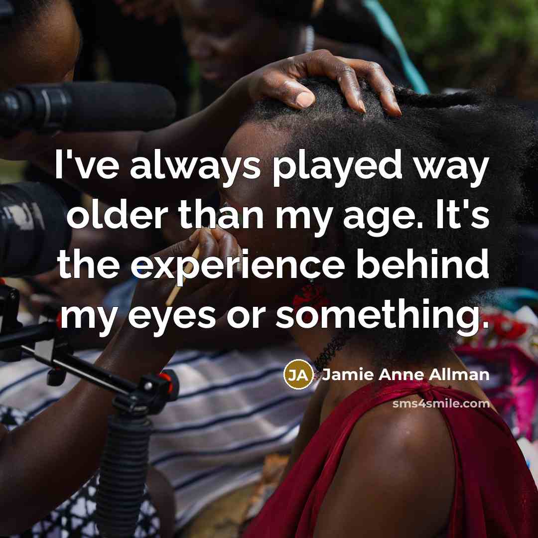 “I've always played way older than my age. It's the…” quote by Jamie Anne Allman