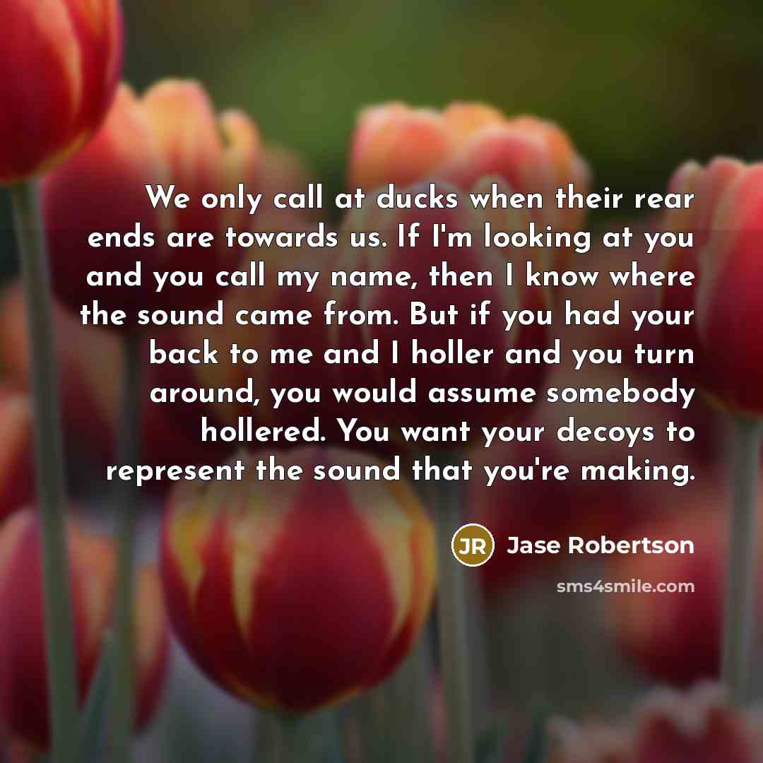 “We only call at ducks when their rear ends are…” quote by Jase Robertson