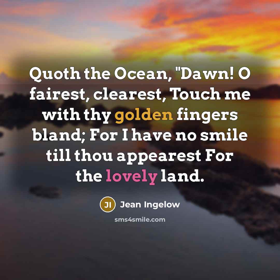 “Quoth the Ocean, "Dawn! O fairest, clearest, Touch me with…” quote by Jean Ingelow