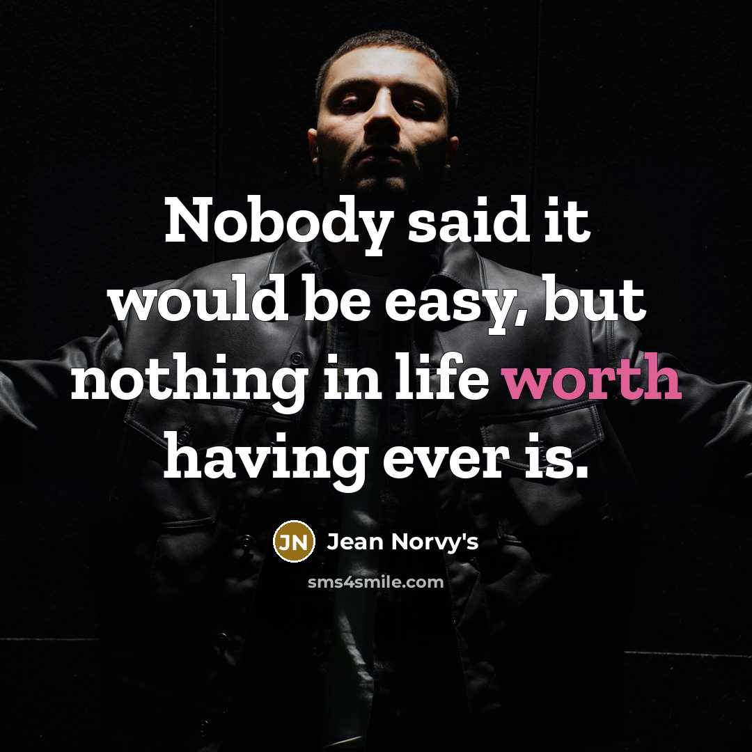 “Nobody said it would be easy, but nothing in life…” quote by Jean Norvy's
