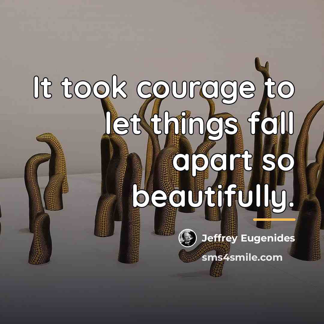 “It took courage to let things fall apart so beautifully.…” quote by Jeffrey Eugenides