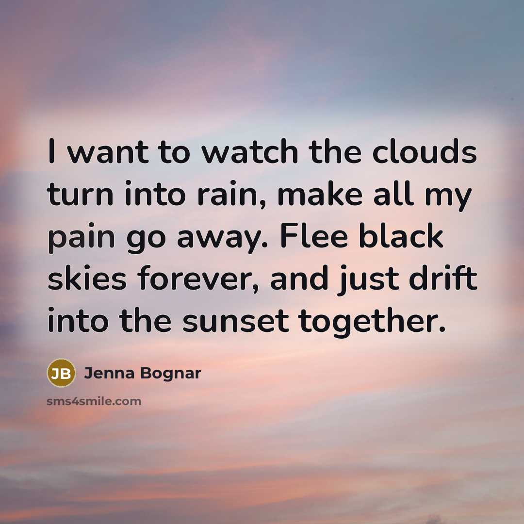 “I want to watch the clouds turn into rain, make…” quote by Jenna Bognar