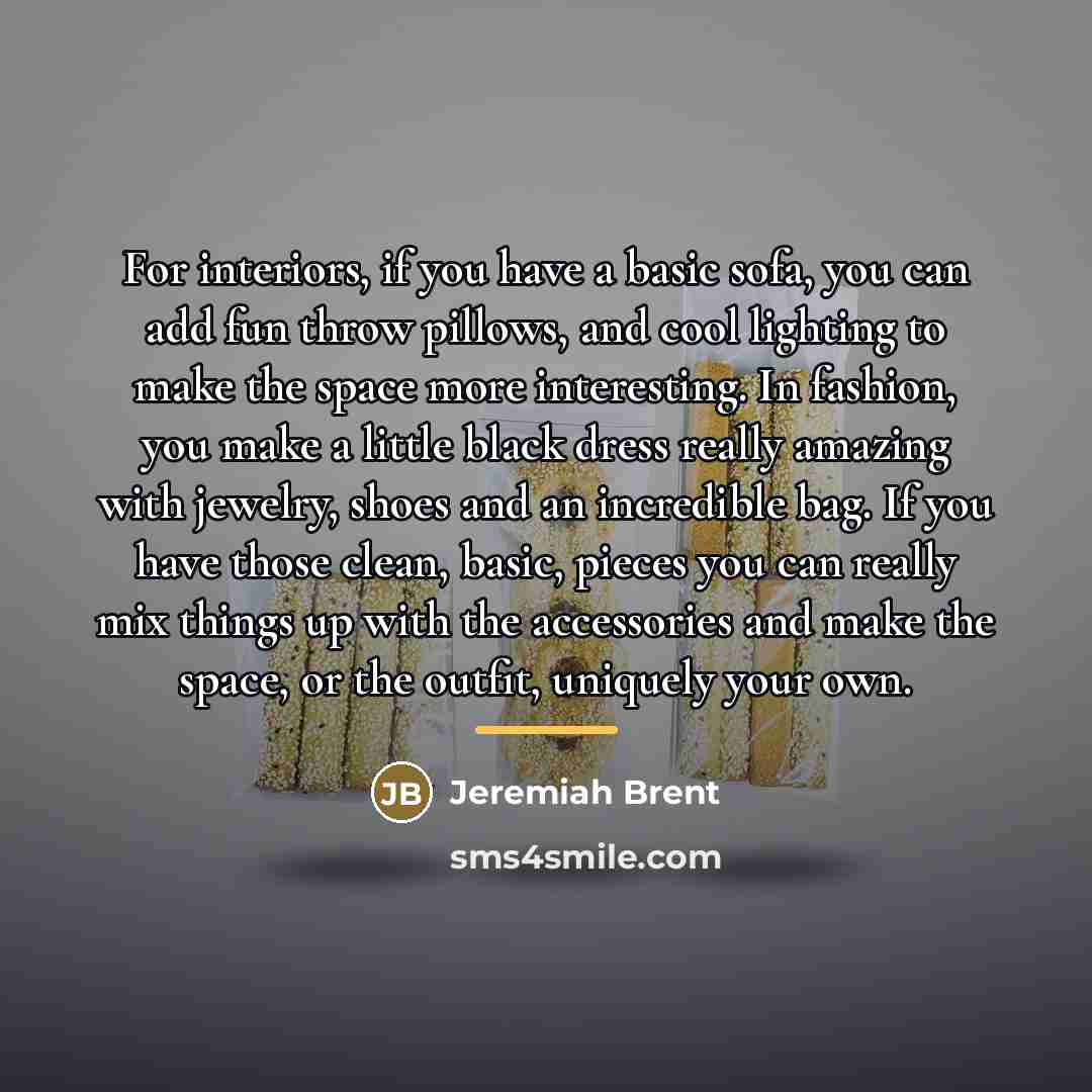 “For interiors, if you have a basic sofa, you can…” quote by Jeremiah Brent