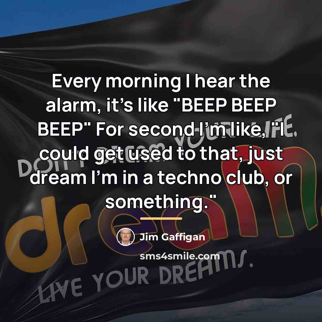 “Every morning I hear the alarm, it's like "BEEP BEEP…” quote by Jim Gaffigan
