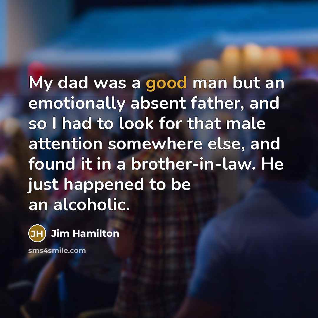 “My dad was a good man but an emotionally absent…” quote by Jim Hamilton