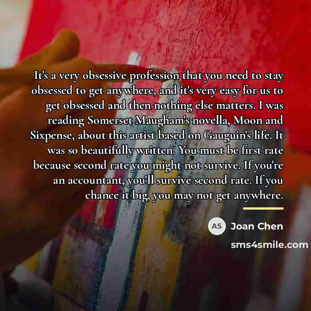 “It's a very obsessive profession that you need to stay…” quote by Joan Chen