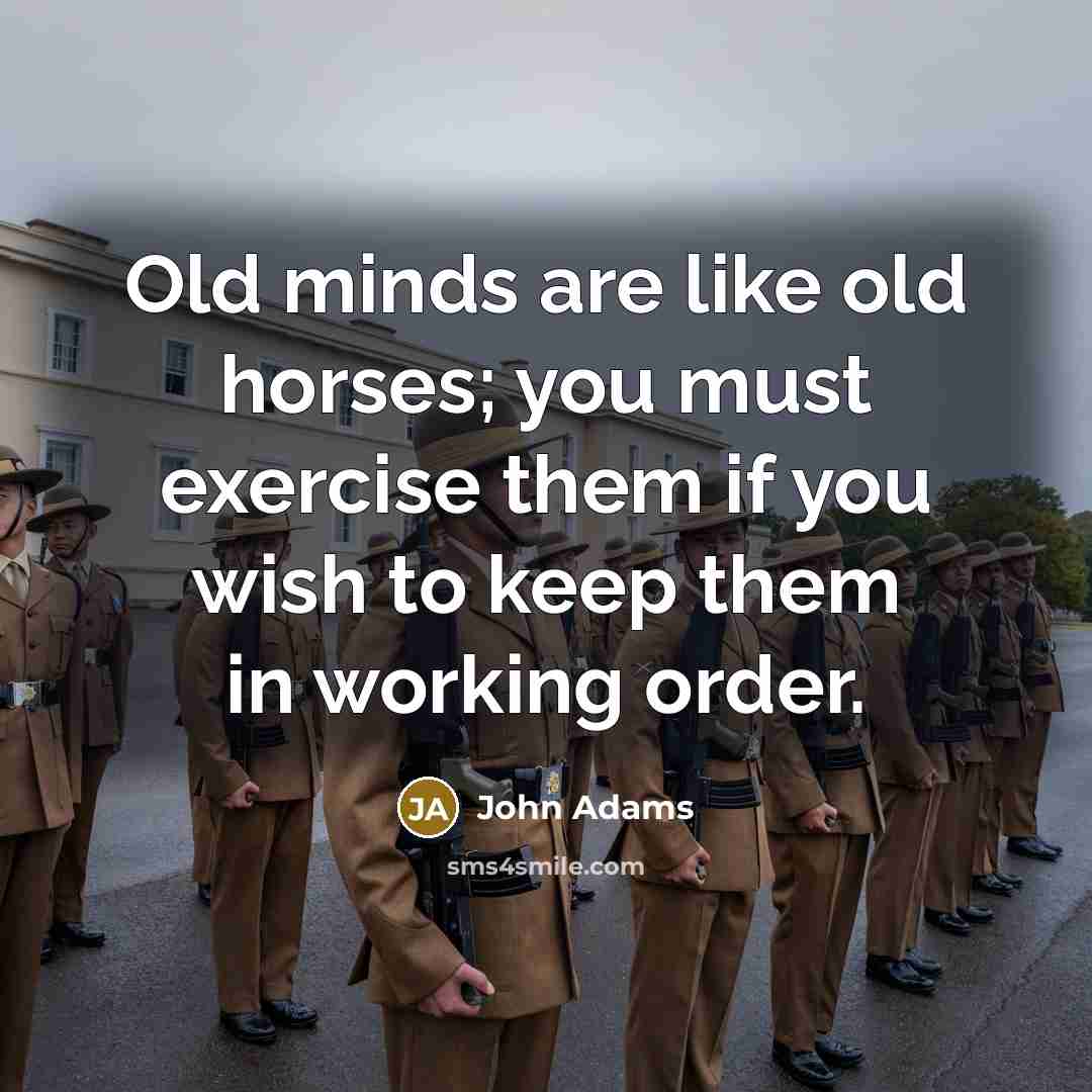 “Old minds are like old horses; you must exercise them…” quote by John Adams