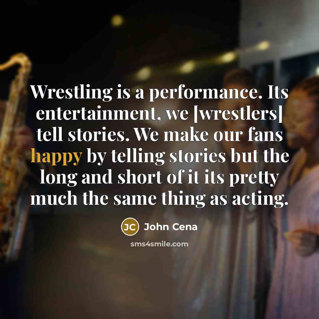 “Wrestling is a performance. Its entertainment, we [wrestlers] tell stories.…” quote by John Cena