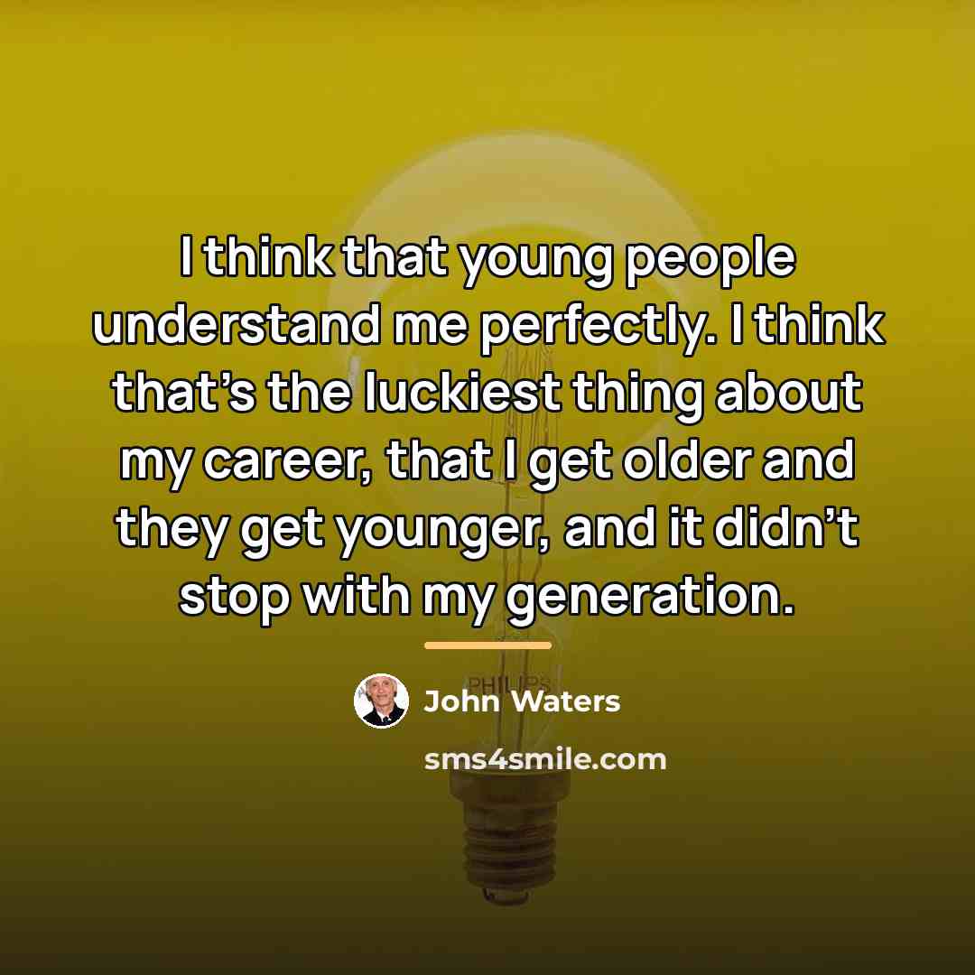 “I think that young people understand me perfectly. I think…” quote by John Waters