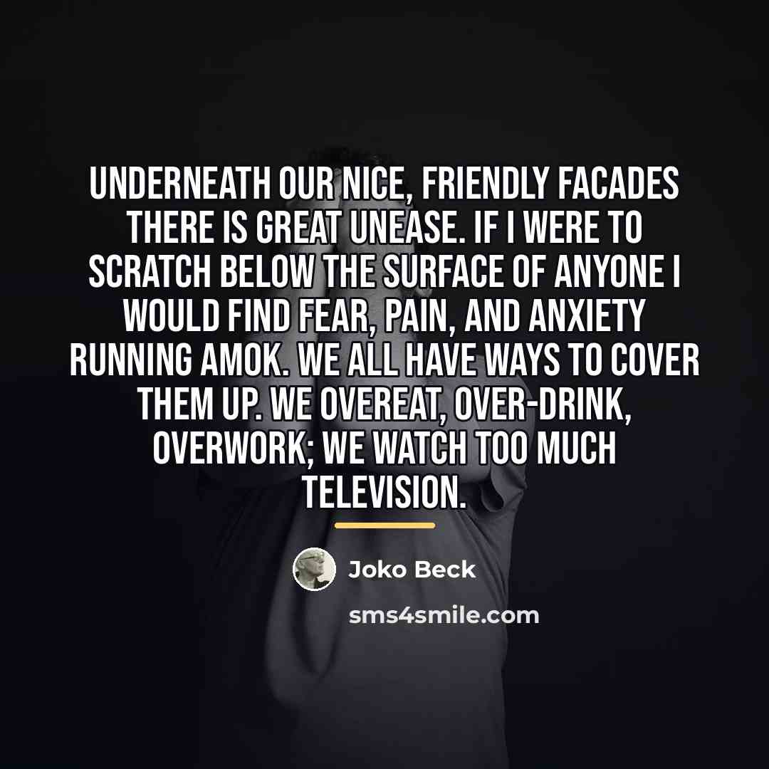 “Underneath our nice, friendly facades there is great unease. If…” quote by Joko Beck