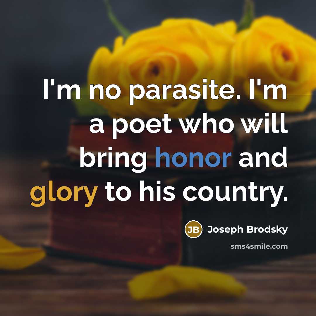 “I'm no parasite. I'm a poet who will bring honor…” quote by Joseph Brodsky