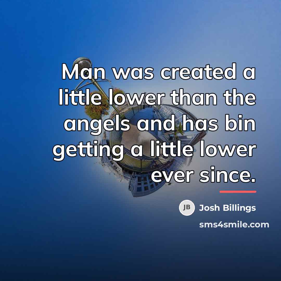“Man was created a little lower than the angels and…” quote by Josh Billings