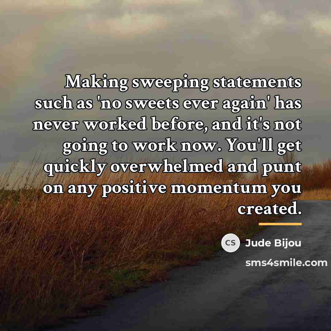 “Making sweeping statements such as 'no sweets ever again' has…” quote by Jude Bijou