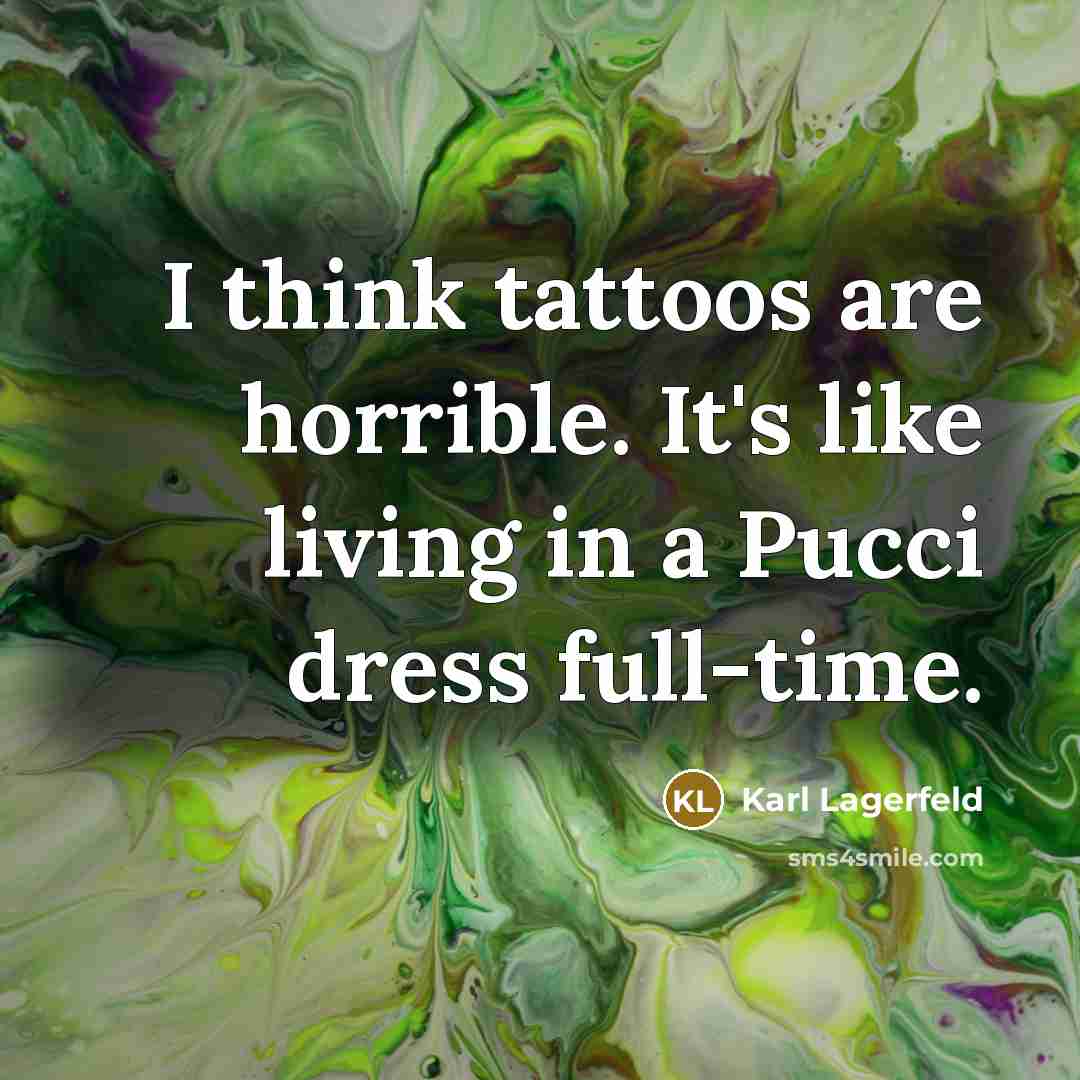 “I think tattoos are horrible. It's like living in a…” quote by Karl Lagerfeld