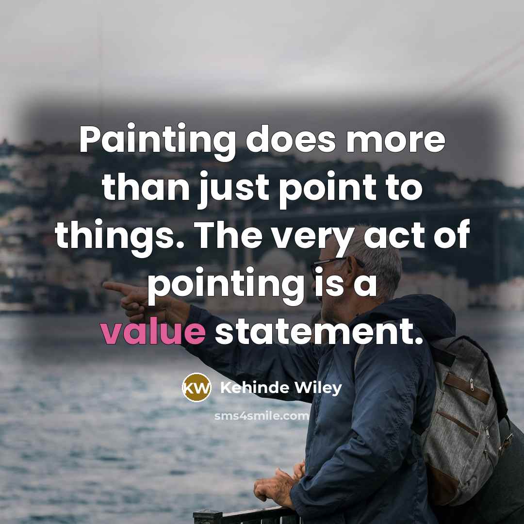 “Painting does more than just point to things. The very…” quote by Kehinde Wiley