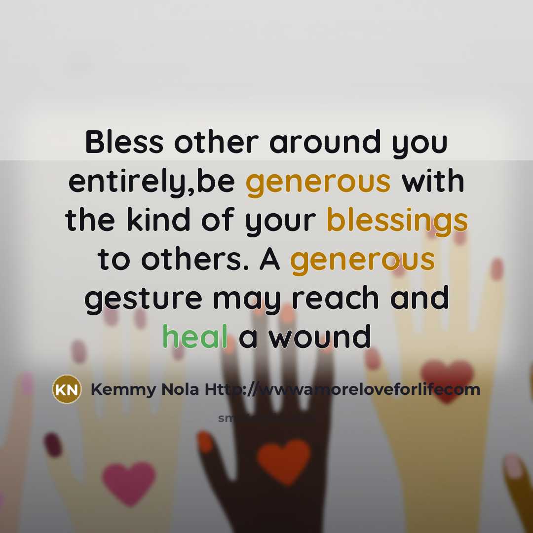 “Bless other around you entirely,be generous with the kind of…” quote by Kemmy Nola Http://wwwamoreloveforlifecom