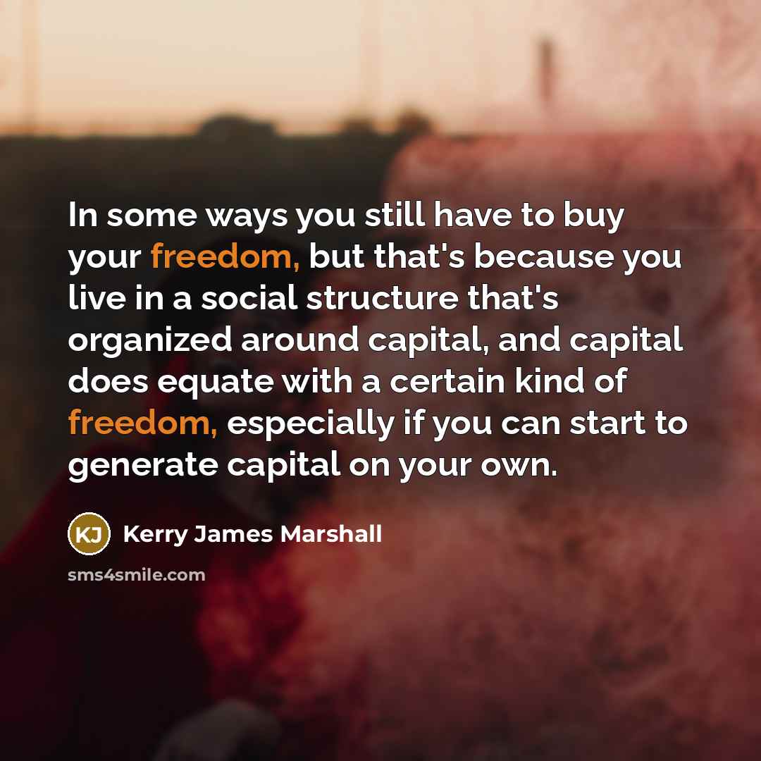 “In some ways you still have to buy your freedom,…” quote by Kerry James Marshall