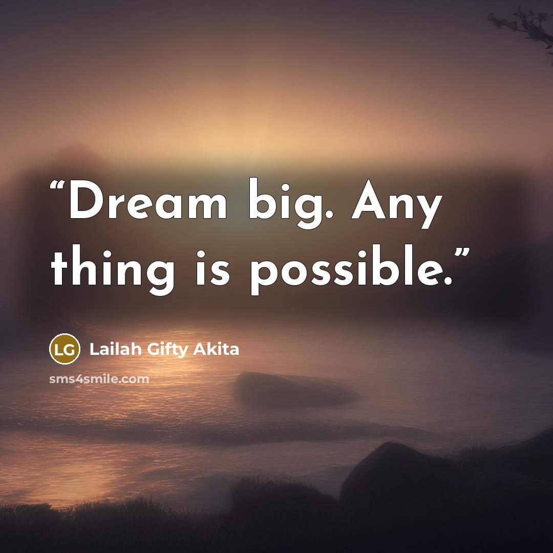 “Dream big. Any thing is possible.” quote by Lailah Gifty Akita