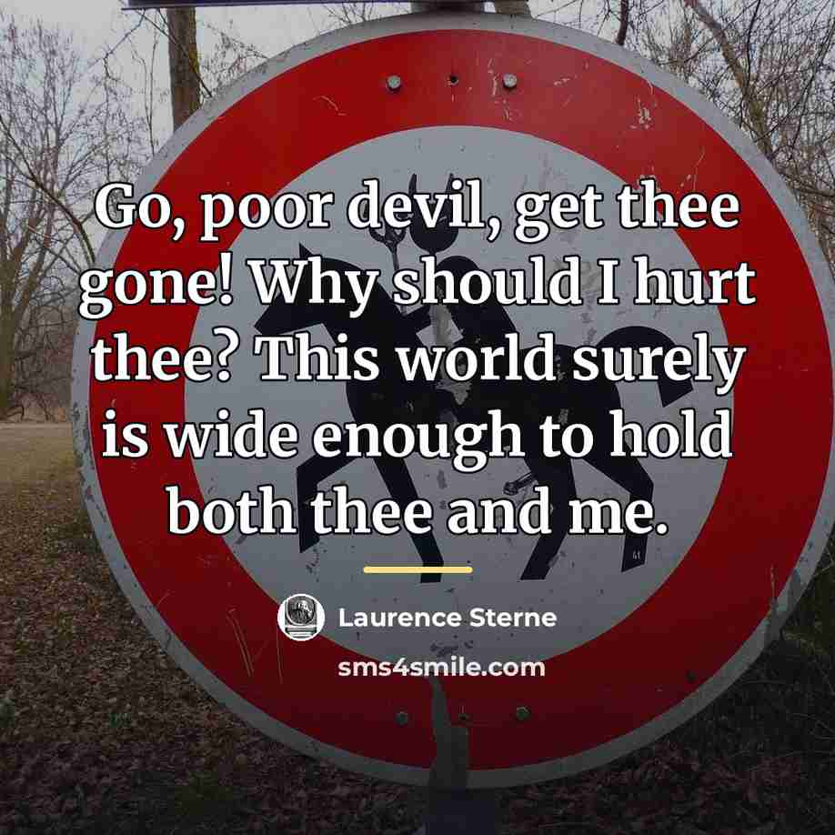 “Go, poor devil, get thee gone! Why should I hurt…” quote by Laurence Sterne