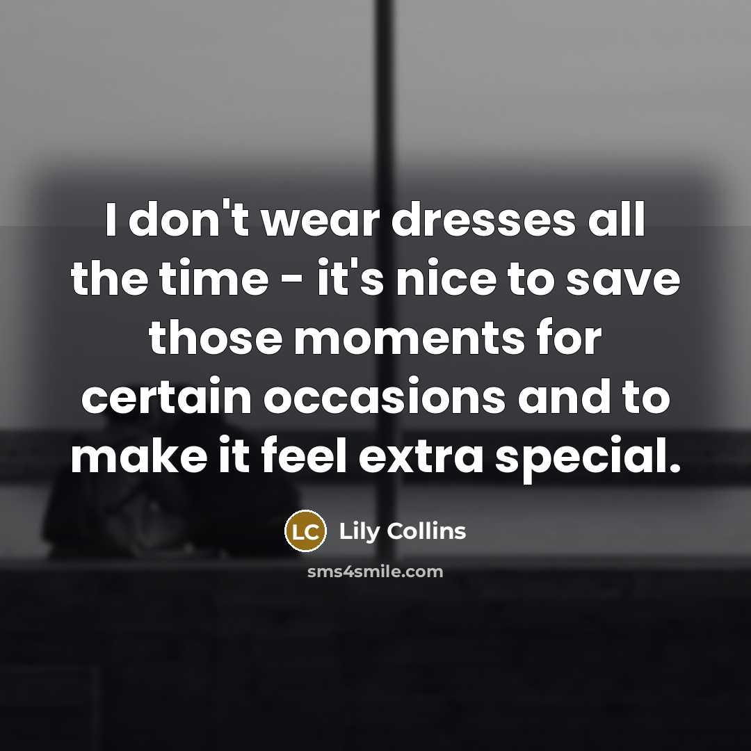 “I don't wear dresses all the time - it's nice…” quote by Lily Collins