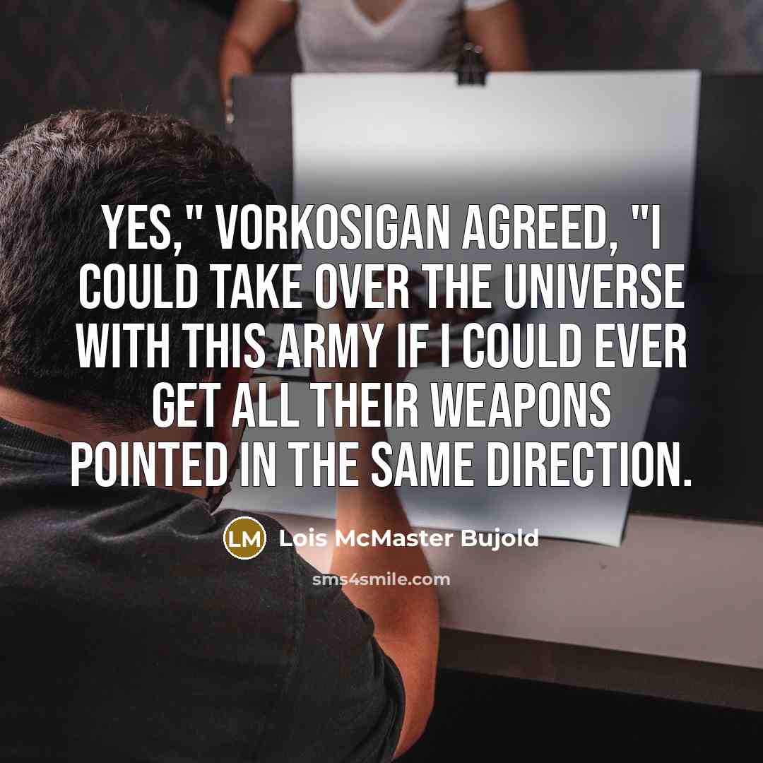 “Yes," Vorkosigan agreed, "I could take over the universe with…” quote by Lois McMaster Bujold