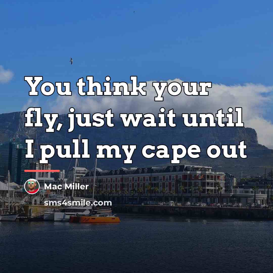 “You think your fly, just wait until I pull my…” quote by Mac Miller