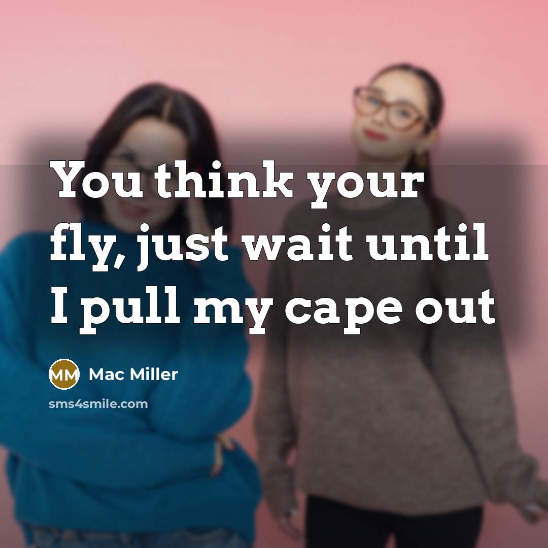 “You think your fly, just wait until I pull my cape out” quote by Mac Miller