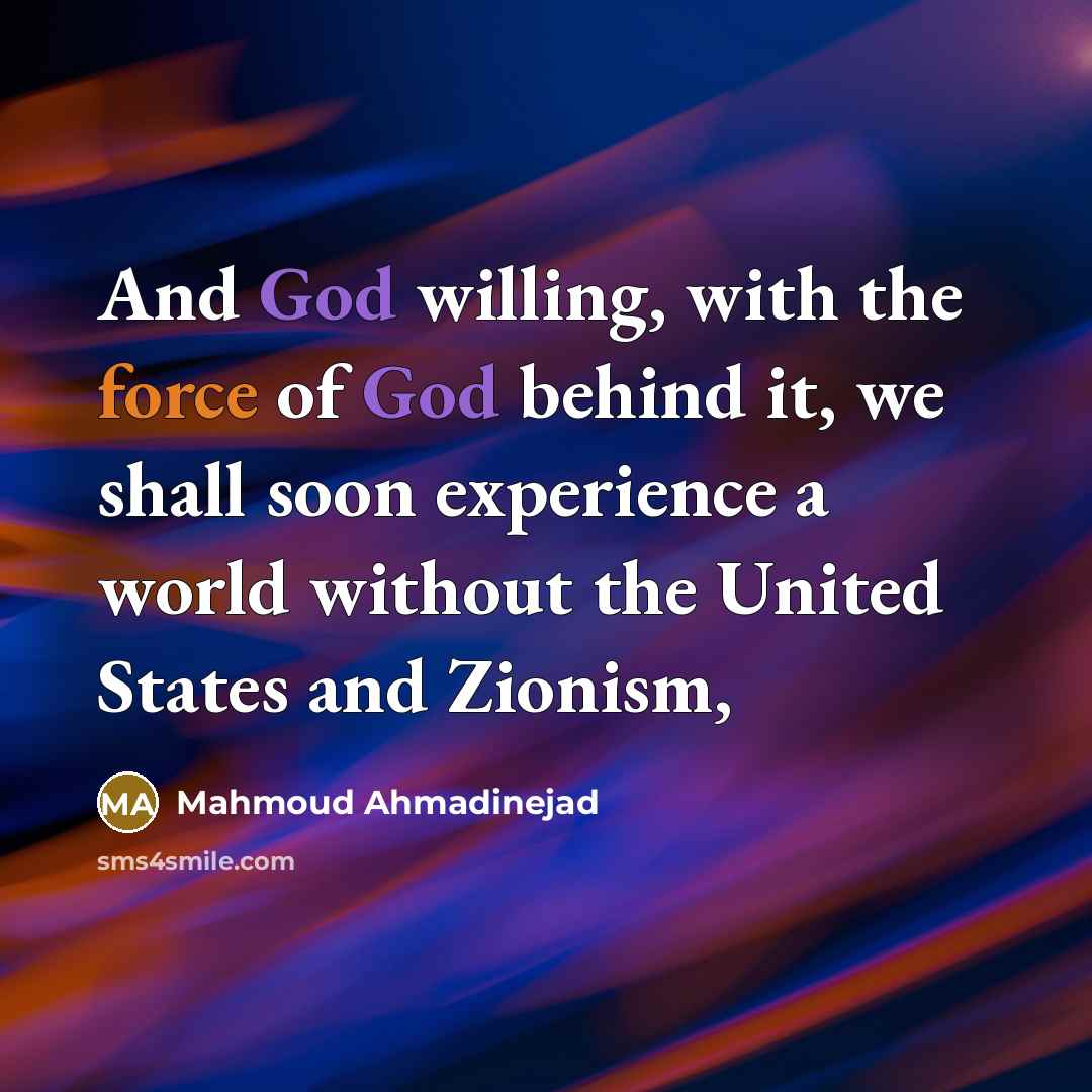 “And God willing, with the force of God behind it,…” quote by Mahmoud Ahmadinejad
