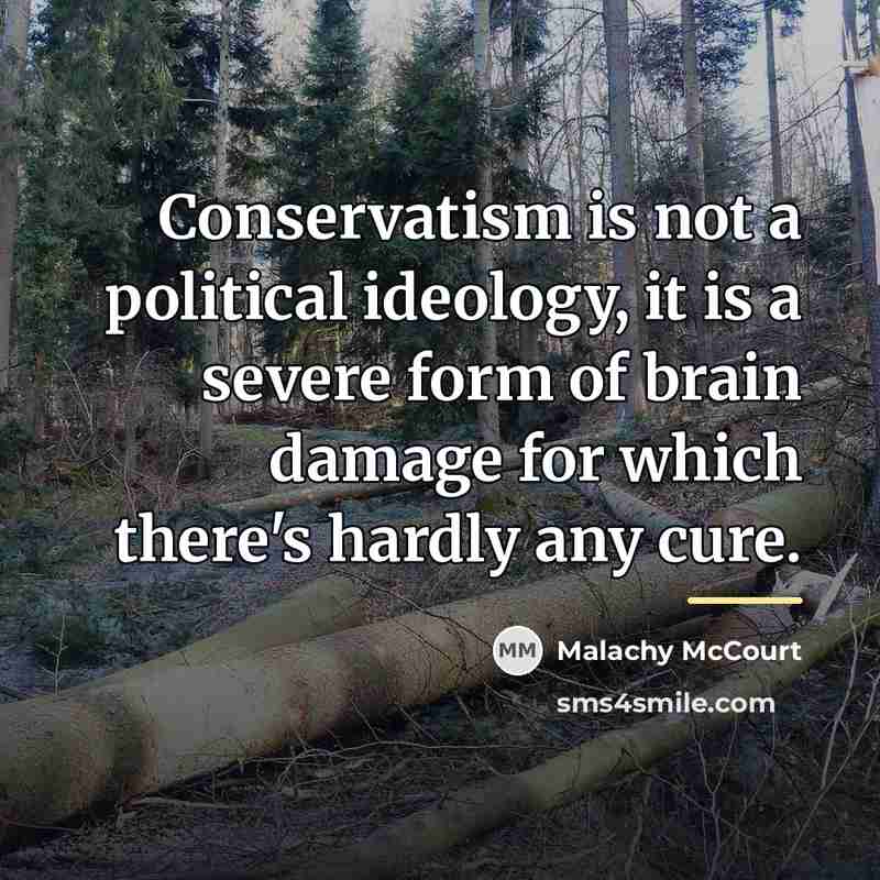 “Conservatism is not a political ideology, it is a severe…” quote by Malachy McCourt