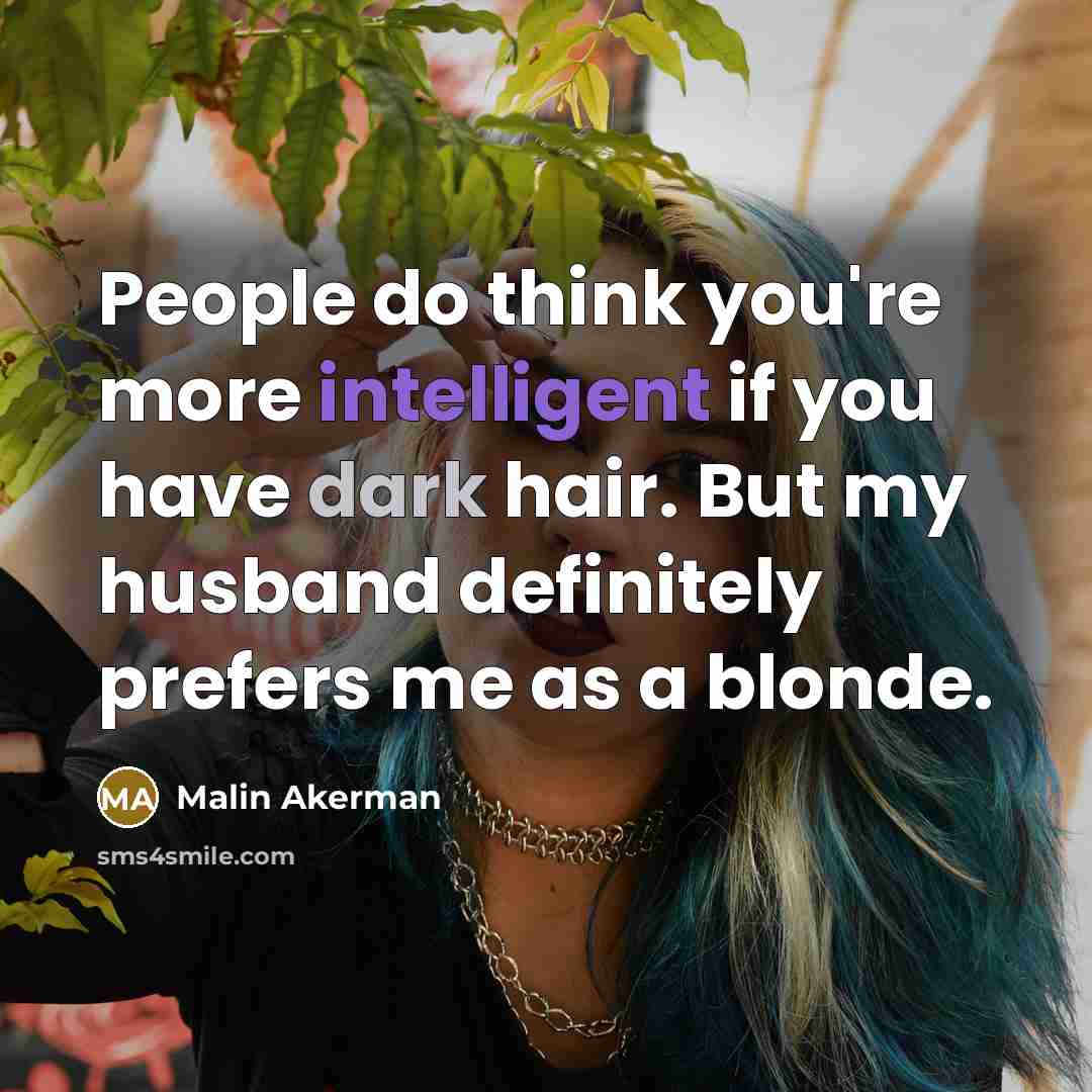 “People do think you're more intelligent if you have dark…” quote by Malin Akerman