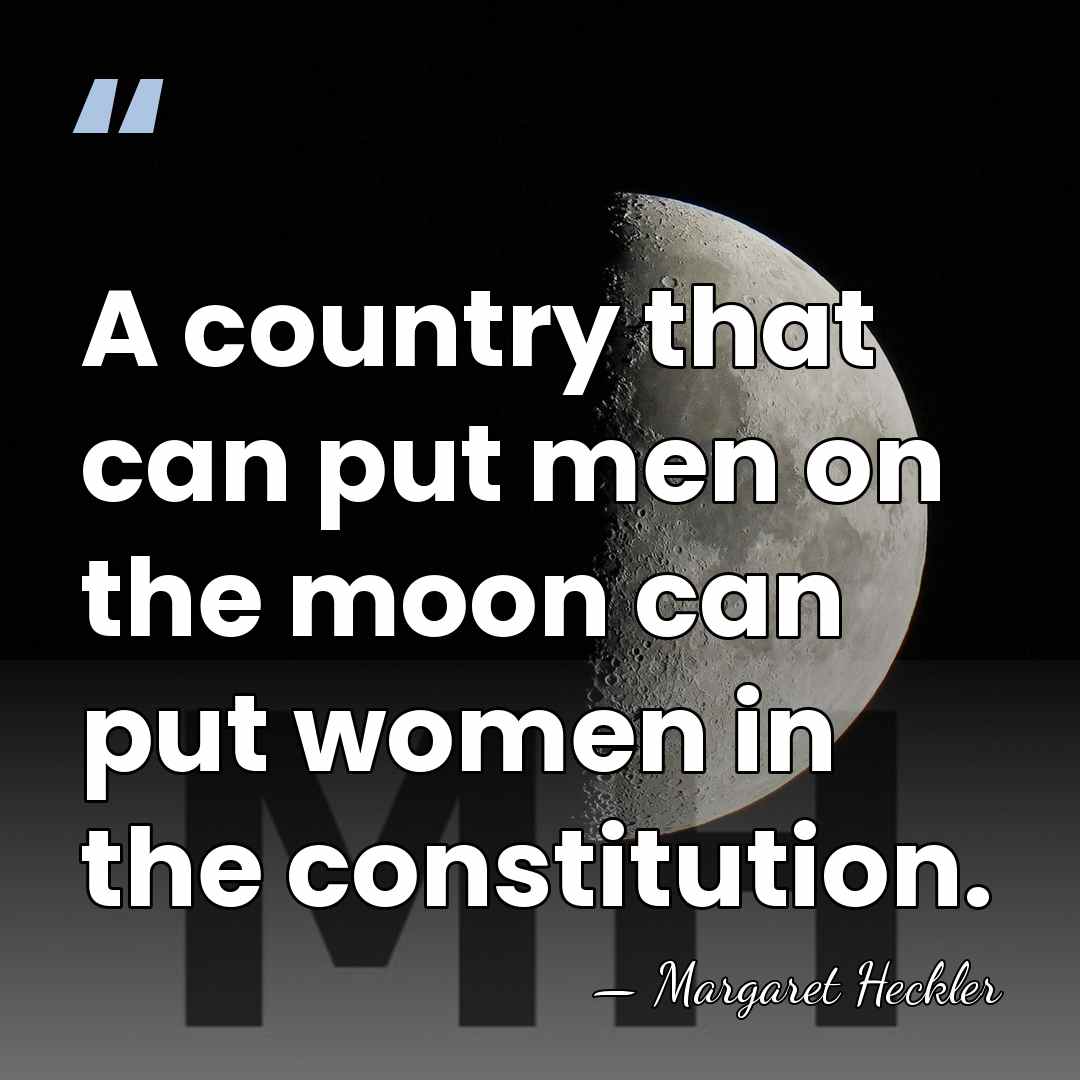 A country that can put men on the moon can put women&hellip; - Margaret Heckler