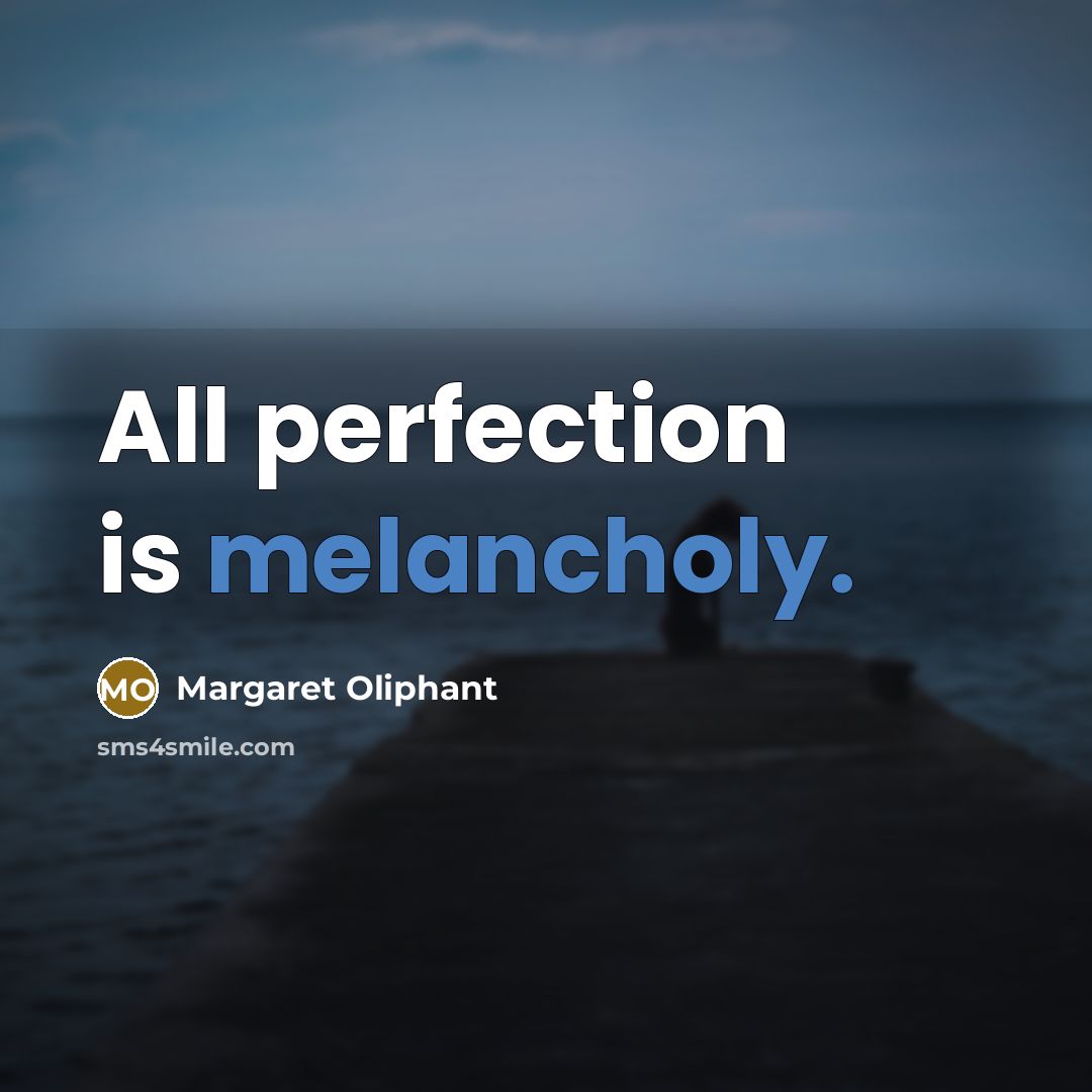 “All perfection is melancholy.…” quote by Margaret Oliphant