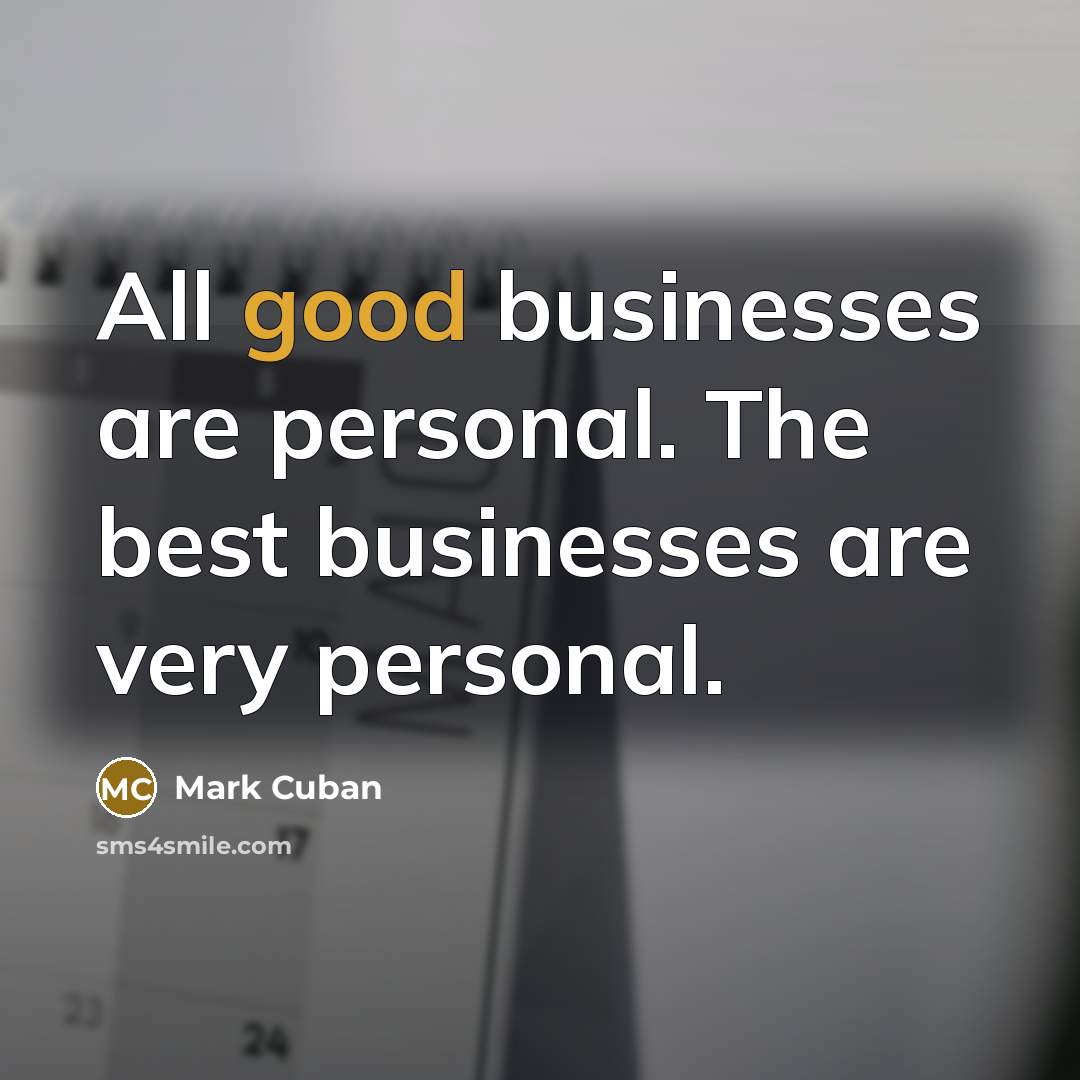 “All good businesses are personal. The best businesses are very…” quote by Mark Cuban