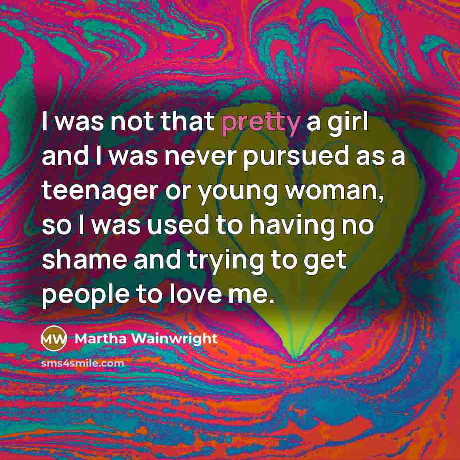 “I was not that pretty a girl and I was…” quote by Martha Wainwright