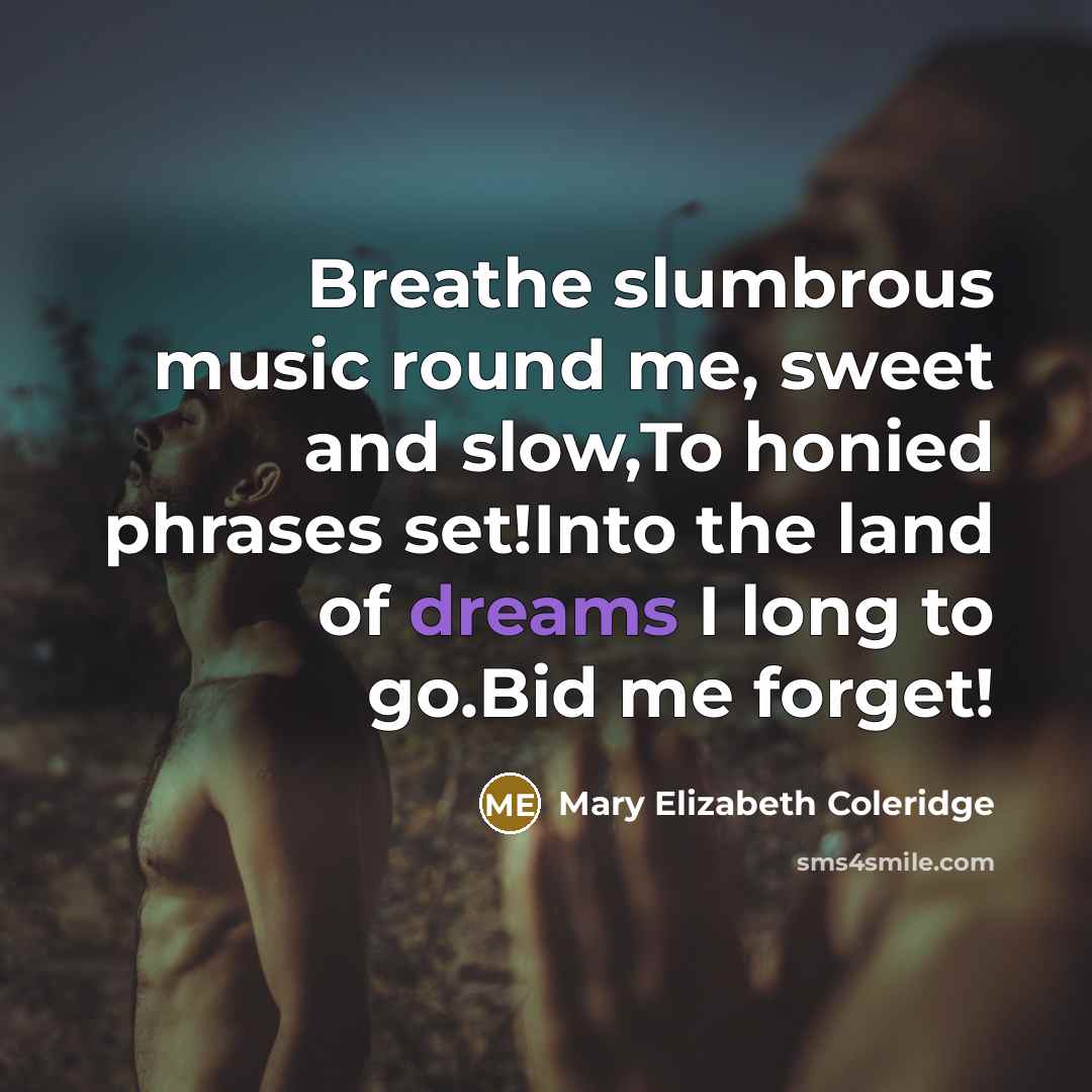 “Breathe slumbrous music round me, sweet and slow,To honied phrases…” quote by Mary Elizabeth Coleridge