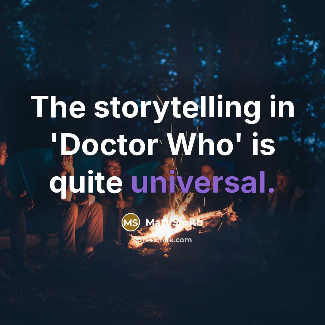 “The storytelling in 'Doctor Who' is quite universal.…” quote by Matt Smith