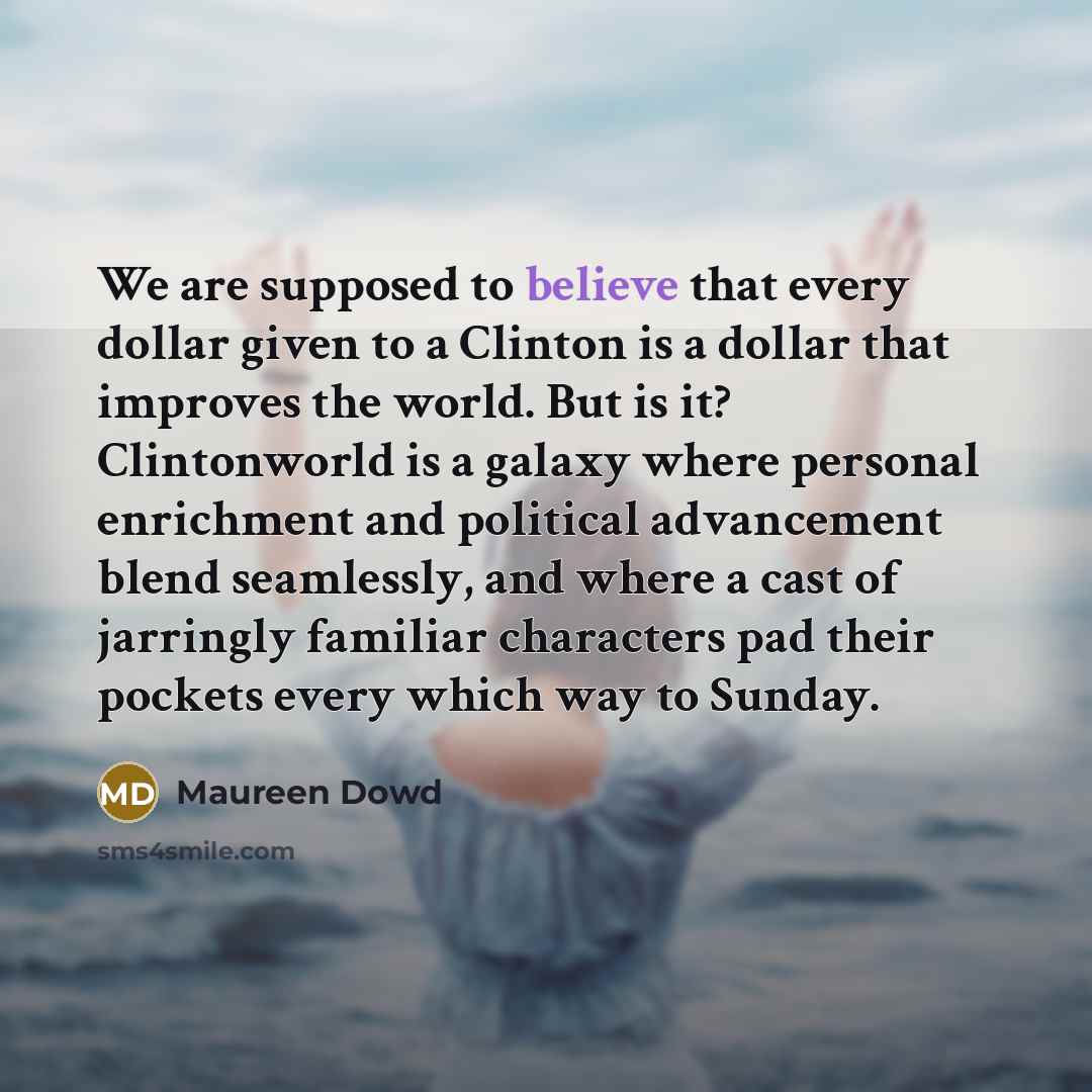 “We are supposed to believe that every dollar given to…” quote by Maureen Dowd