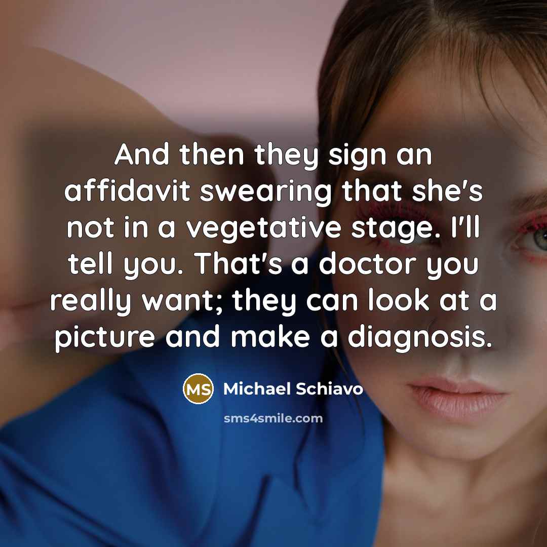 “And then they sign an affidavit swearing that she's not…” quote by Michael Schiavo