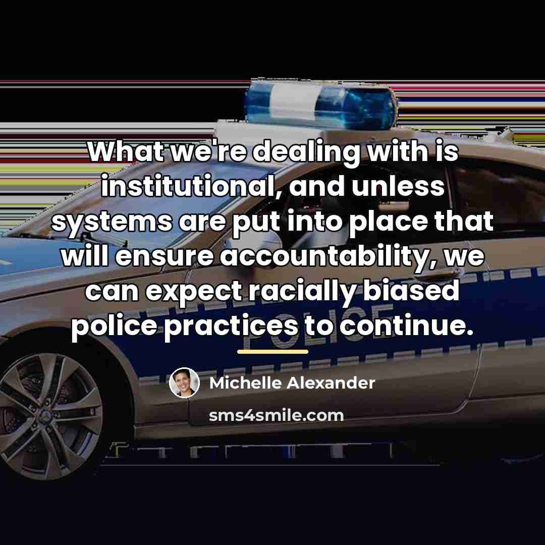 “What we're dealing with is institutional, and unless systems are…” quote by Michelle Alexander