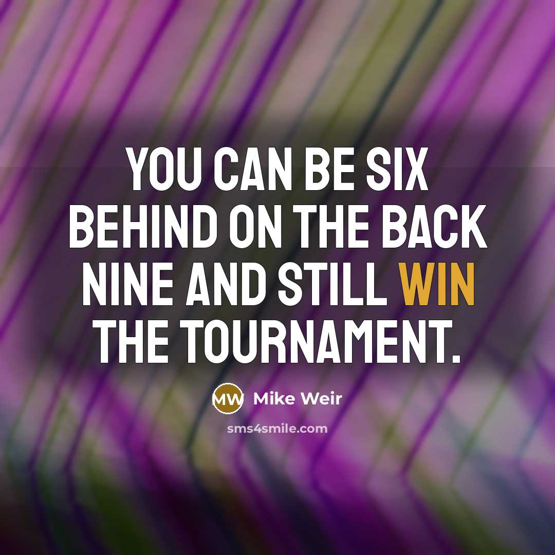 “You can be six behind on the back nine and…” quote by Mike Weir
