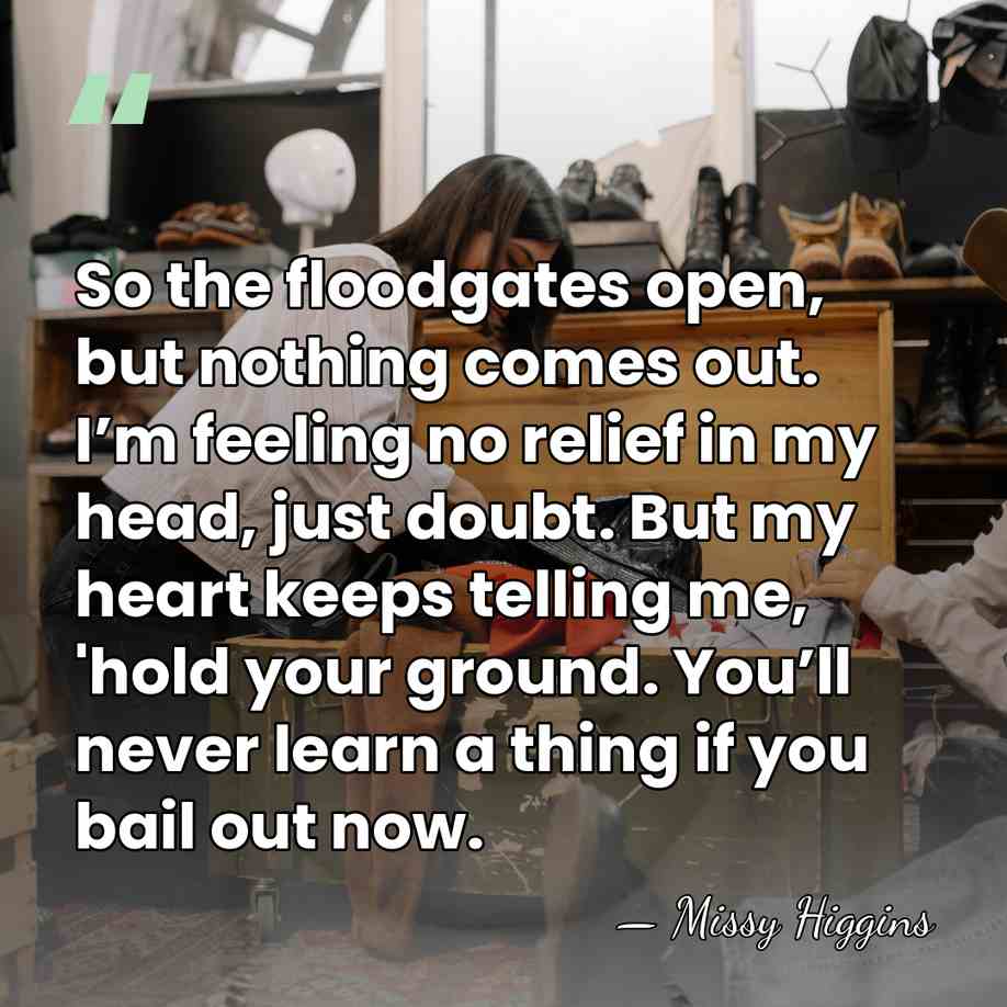 So the floodgates open, but nothing comes out. I’m feeling no relief&hellip; - Missy Higgins