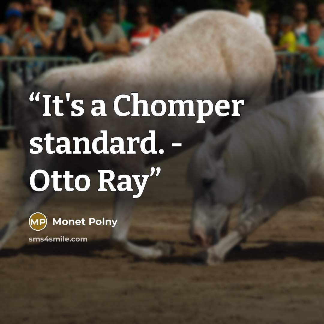 “It's a Chomper standard. - Otto Ray” quote by Monet Polny
