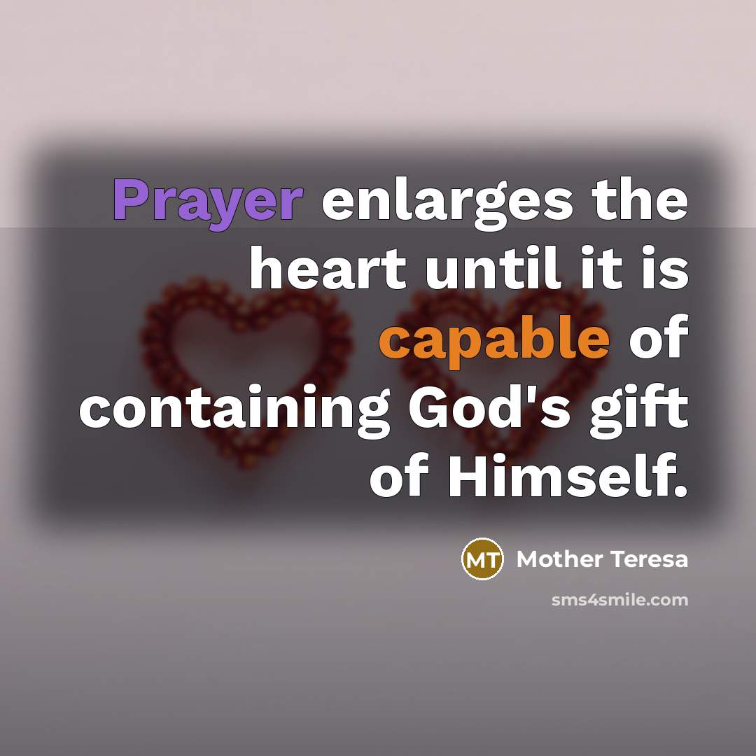 “Prayer enlarges the heart until it is capable of containing…” quote by Mother Teresa