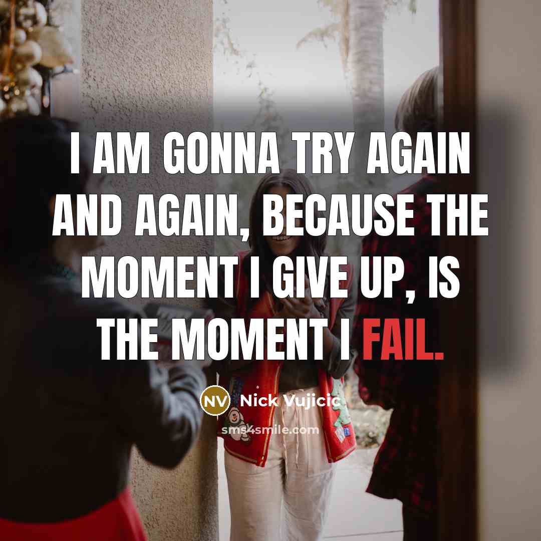 “I am gonna try again and again, because the moment…” quote by Nick Vujicic
