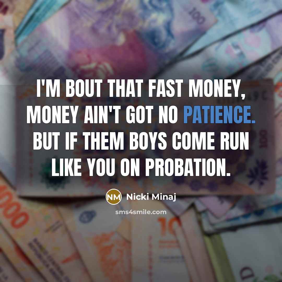 “I'm bout that fast money, money ain't got no patience.…” quote by Nicki Minaj