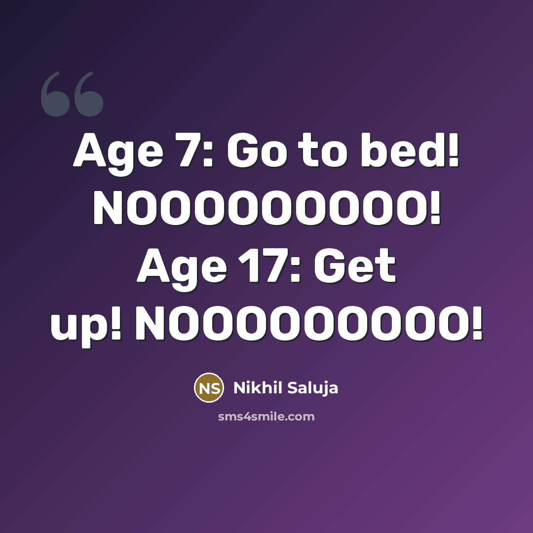 “Age 7: Go to bed! NOOOOOOOOO! Age 17: Get up!…” quote by Nikhil Saluja